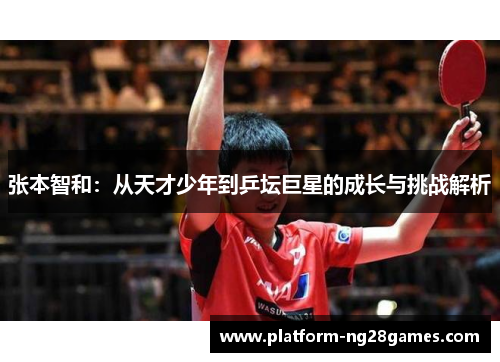 张本智和：从天才少年到乒坛巨星的成长与挑战解析