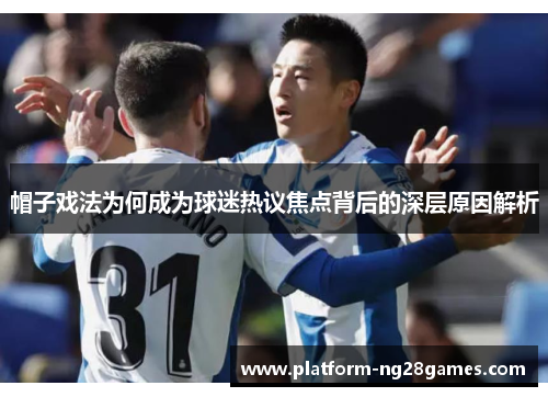 帽子戏法为何成为球迷热议焦点背后的深层原因解析