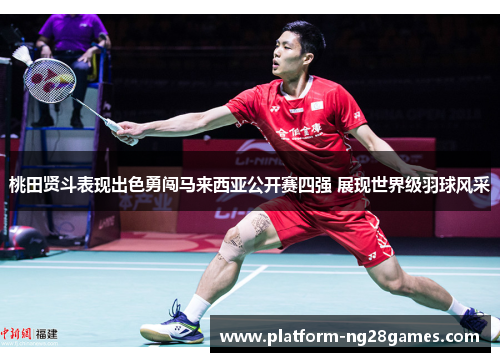 桃田贤斗表现出色勇闯马来西亚公开赛四强 展现世界级羽球风采