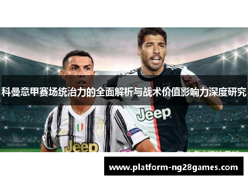 科曼意甲赛场统治力的全面解析与战术价值影响力深度研究